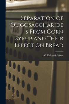 Paperback Separation of Oligosaccharides From Corn Syrup and Their Effect on Bread Book