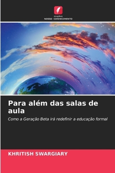 Para além das salas de aula: Como a Geração Beta irá redefinir a educação formal (Portuguese Edition)