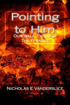 Paperback Pointing to Him: Our Walk Through the Furnace Book