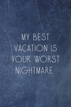 My Best Vacation Is Your Worst Nightmare: Notebook Journal Composition Blank Lined Diary Notepad 120 Pages Paperback Indigo Stone Climb