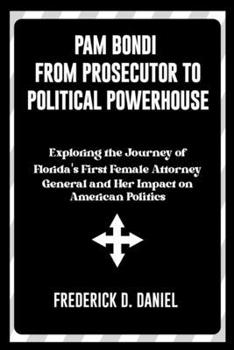 Pam Bondi From Prosecutor to Political Powerhouse: Exploring the Journey of Florida's First Female Attorney General and Her Impact on American Politics