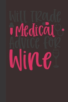 will trade medical advice for wine: small lined Nurse Quotes Notebook / Travel Journal to write in (6'' x 9'') 120 pages