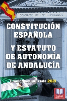 CONSTITUCIÓN ESPAÑOLA Y ESTATUTO DE AUTONOMÍA DE ANDALUCÍA. Edición actualizada 2021.: Legislación Española Actualizada.