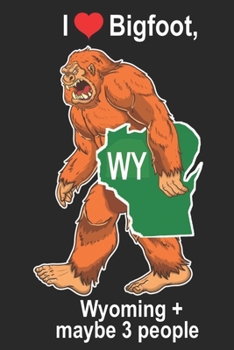 I Heart Bigfoot, Wyoming + Maybe 3 People WY: Sasquatch State of Wyoming Cover on  Journal 6x9 Notebook, Wide Ruled (Lined) blank pages Funny  Cover Boys and Girls