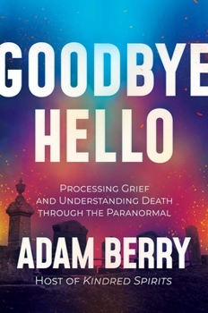 Hardcover Goodbye Hello: Processing Grief and Understanding Death Through the Paranormal Book