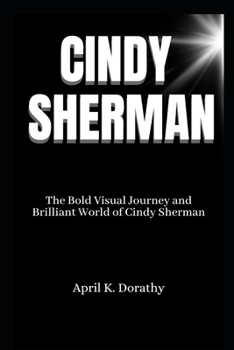 Paperback Cindy Sherman: The Bold Visual Journey and Brilliant World of Cindy Sherman Book