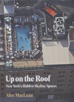 Hardcover Up on the Roof: New York's Hidden Skyline Spaces Book