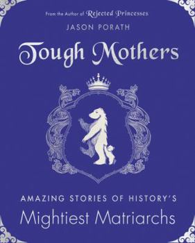 Hardcover Tough Mothers: Amazing Stories of History's Mightiest Matriarchs Book