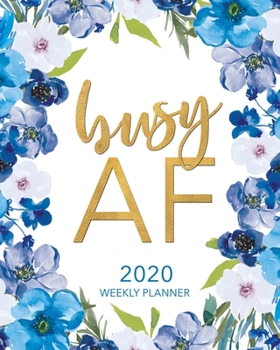 Busy AF 2020 Planner: Blue, White & Gold Floral 12 Month January to December Weekly & Monthly One Year Agenda Book - Funny, Modern & Colorful Flower ... for Home, School or Office - Size 8x10