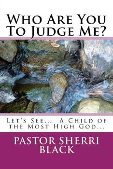 Paperback Who Are You To Judge Me?: Let's See... A Child Of The Most High God... Book