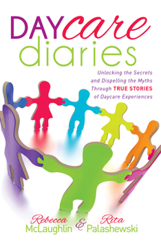 Hardcover Daycare Diaries: Unlocking the Secrets and Dispelling Myths Through True Stories of Daycare Experiences Book