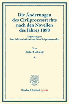 Die Anderungen Des Civilprozessrechts Nach Den Novellen Des Jahres 1898: Erganzung Zu Dem Lehrbuch Des Deutschen Civilprozessrechts
