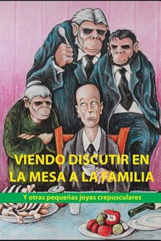 Paperback Viendo Discutir En La Mesa a la Familia: Y otras pequeñas joyas crepusculares [Spanish] Book