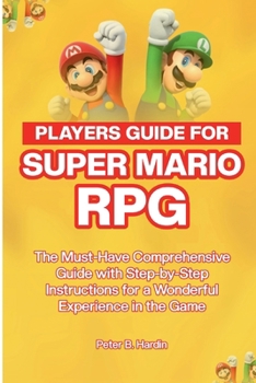 Paperback Players Guide for Super Mario RPG: The Must-Have Comprehensive Guide with Step-by-Step Instructions for a Wonderful Experience in the Game Book