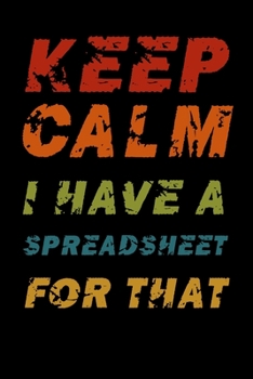 Paperback Keep Calm I Have A Spreadsheet For That: Blank Lined Coworker Gag Gift Funny Office Notebook Journal For Statisticians, Finance, Data Analytics, Busin Book