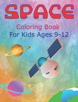 Space Coloring Book for Kids Ages 9-12: Explore, Fun with Learn and Grow, Fantastic Outer Space Coloring with Planets, Astronauts, Space Ships, Rockets and More! (Children's Coloring Books) Perfect Gi