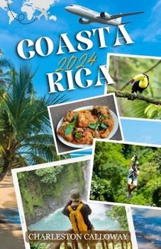 Paperback Coasta Rica 2024: The Complete Guide for Adventurers, Nature Lovers, and Beach-Goers for Exploring the Natural Wonders of Central Americ Book