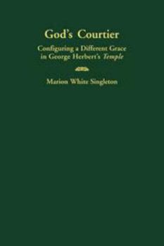 Hardcover God's Courtier: Configuring a Different Grace in George Herbert's Temple Book