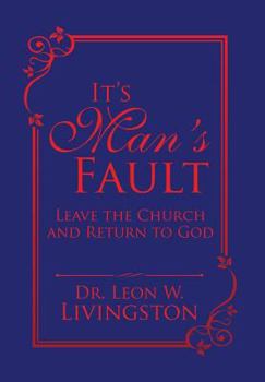 Hardcover It's Man's Fault: Leave the Church and Return to God Book