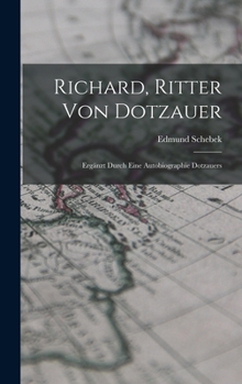 Hardcover Richard, Ritter Von Dotzauer: Ergänzt Durch Eine Autobiographie Dotzauers [German] Book
