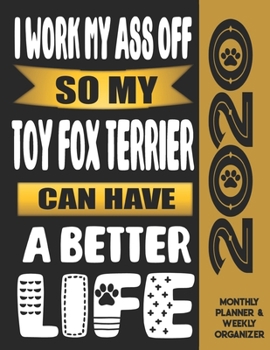 I Work My Ass Off So My Toy Fox Terrier Can Have A Better Life: 2020 Monthly Planner Calendar And Weekly Organizer, Income And Expense Budget Tracker For Toy Fox Terrier Dog Lovers
