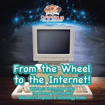 Paperback From the Wheel to the Internet! Children's Technology Books: The History of Computers - Children's Computers & Technology Books Book