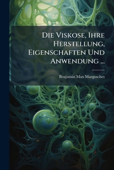 Paperback Die Viskose, Ihre Herstellung, Eigenschaften Und Anwendung ... [German] Book