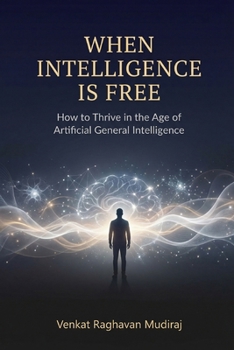 Paperback When Intelligence Is Free: How to Thrive in the Age of Artificial General Intelligence Book