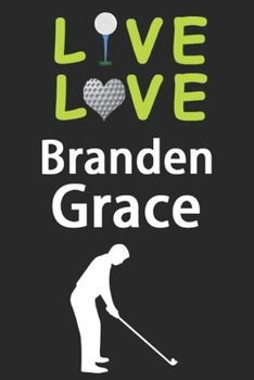 Live Love Branden Grace Journal: Funny Cute Gift For Branden Grace Lovers | I Heart Branden Grace Golf Notebook: Blank Lined Journals - 120 Pages - 6 x 9 Inch - Composition Book