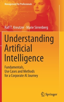 Hardcover Understanding Artificial Intelligence: Fundamentals, Use Cases and Methods for a Corporate AI Journey Book