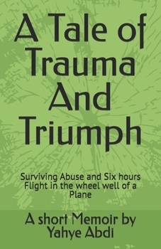 Paperback A Tale of Trauma And Triumph: Surviving Abuse and Six hour Flight in the wheel of a Plane Book