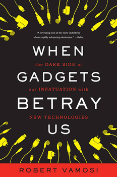 Paperback When Gadgets Betray Us: The Dark Side of Our Infatuation with New Technologies Book