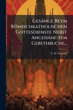 Paperback Gesänge Beym Römischkatholischen Gottesdienste Nebst Angehängtem Gebethbuche... [German] Book