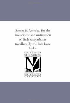 Paperback Scenes in America, For the Amusement and instruction of Little Tarry-At-Home Travellers. by the Rev. isaac Taylor. Book