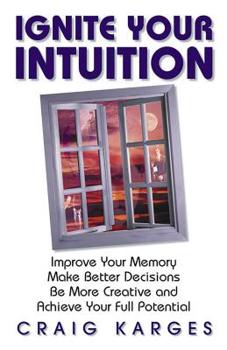 Paperback Ignite Your Intuition: Improve Your Memory, Make Better Decisions, Be More Creative and Achieve Your Full Potential Book