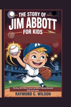 Paperback The Story of Jim Abbott for Kids: The Boy Who Never Gave Up While Playing Baseball With One Hand Book