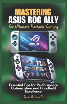 Paperback Mastering ASUS ROG Ally for Ultimate Portable Gaming: Essential Tips for Performance Optimization and Handheld Excellence Book