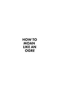 Paperback How to Moan Like an Ogre Book