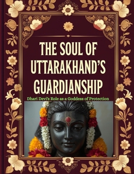 The Soul of Uttarakhand's Guardianship: Dhari Devi's Role as a Goddess of Protection