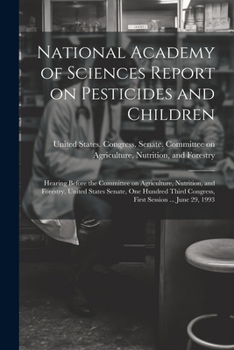 National Academy of Sciences Report on Pesticides and Children: Hearing Before the Committee on Agriculture, Nutrition, and Forestry, United States Se