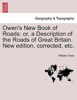 Paperback Owen's New Book of Roads: Or, a Description of the Roads of Great Britain. New Edition, Corrected, Etc. Book