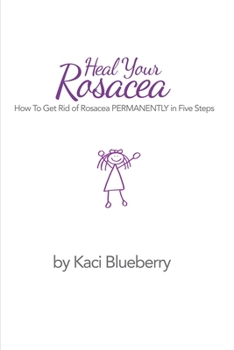 Paperback Heal Your Rosacea: How To Get Rid of Rosacea Permanently in Five Steps Book