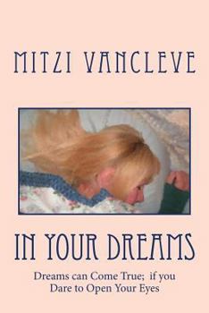 In Your Dreams: Some Dreams can Come True: if you Dare to Open your Eyes
