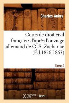 Paperback Cours de Droit Civil Français: d'Après l'Ouvrage Allemand de C.-S. Zachariae. Tome 2 (Éd.1856-1863) [French] Book