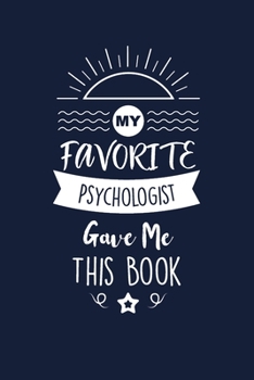My Favorite Psychologist Gave Me This Book: Psychologist Thank You And Appreciation Gifts. Beautiful Gag Gift for Men and Women. Fun, Practical And Classy Alternative to a Card.
