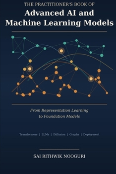 Paperback The Practitioner's Book of Advanced AI and Machine Learning Models: From Representation Learning to Foundation Models Book