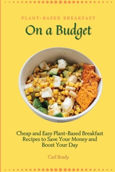 Paperback Plant-Based Breakfast on a Budget: Cheap and Easy Plant-Based Breakfast Recipes to Save Your Money and Boost Your Day Book