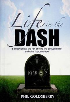 Hardcover Life in the Dash: A Closer Look at the Not-So-Fine Line Between Birth and What Happens Next Book