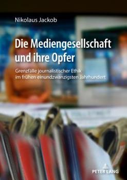 Paperback Die Mediengesellschaft und ihre Opfer: Grenzfaelle journalistischer Ethik im fruehen einundzwanzigsten Jahrhundert [German] Book