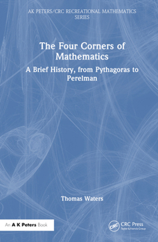 Hardcover The Four Corners of Mathematics: A Brief History, from Pythagoras to Perelman Book
